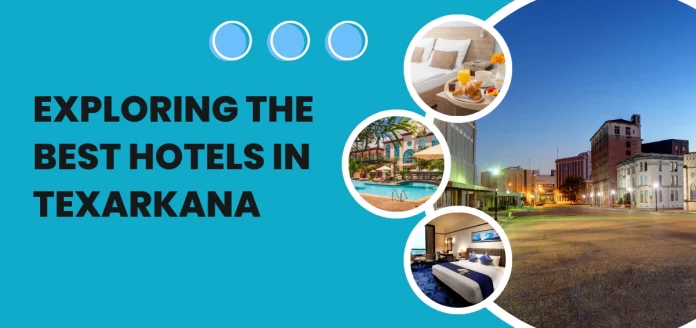 Exploring the Best Hotels in Texarkana AR